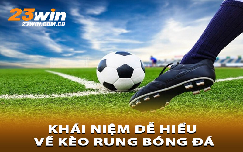 Khái niệm dễ hiểu về kèo rung bóng đá
