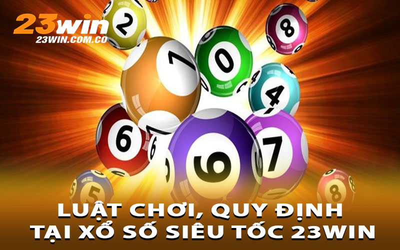 Luật chơi, quy định tại xổ số siêu tốc 23Win