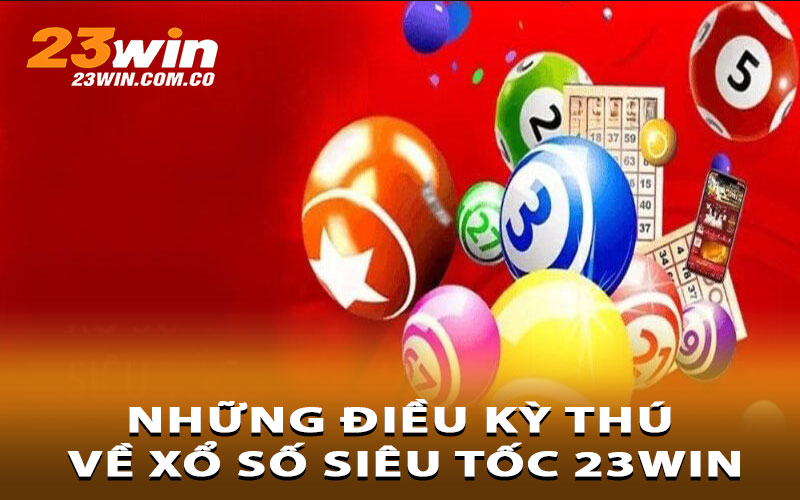Những điều kỳ thú về xổ số siêu tốc 23Win